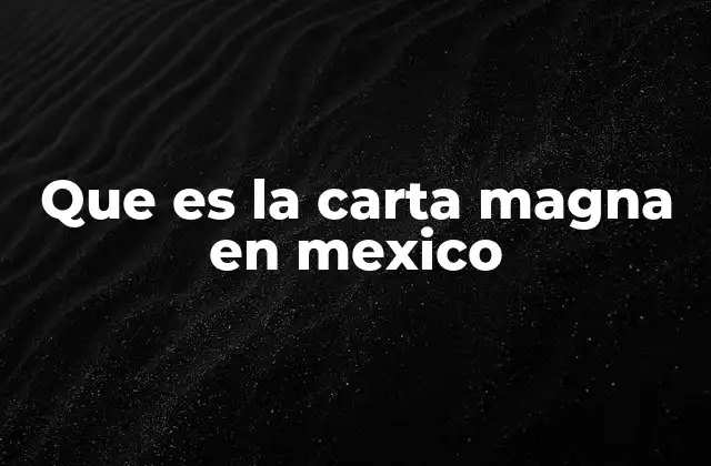 Que es la Carta Magna en Mexico
