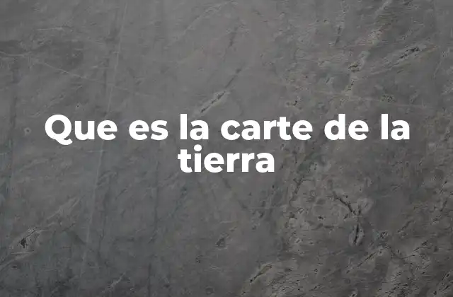Que es la Carte de la Tierra