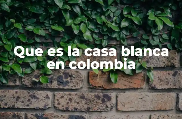 Que es la Casa Blanca en Colombia