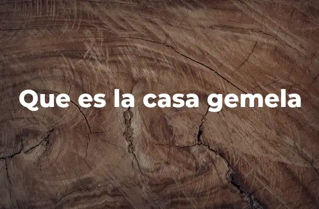 Que es la Casa Gemela