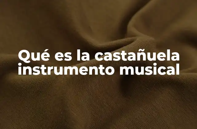 Qué es la Castañuela Instrumento Musical 2 El origen y evolución de un instrumento de percusión