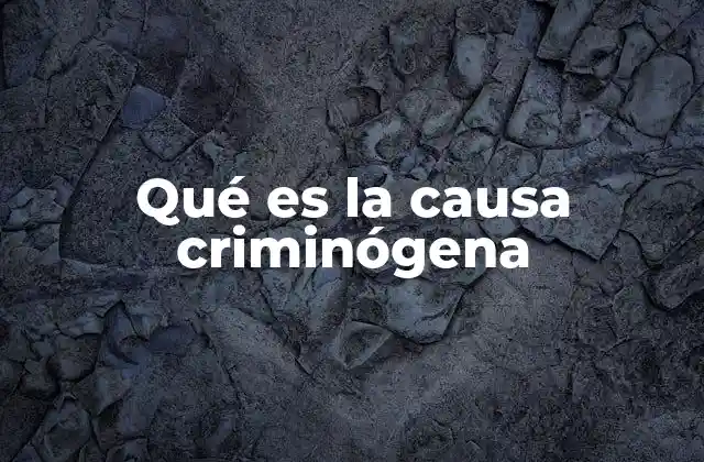 Qué es la Causa Criminógena