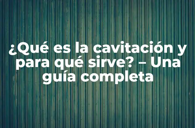 ¿qué es la Cavitación y para Qué Sirve? - una Guía Completa 2 ¿Cómo se produce la cavitación?