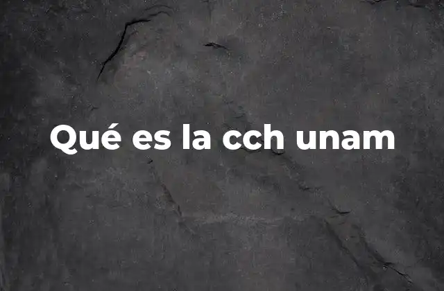 Qué es la Cch Unam