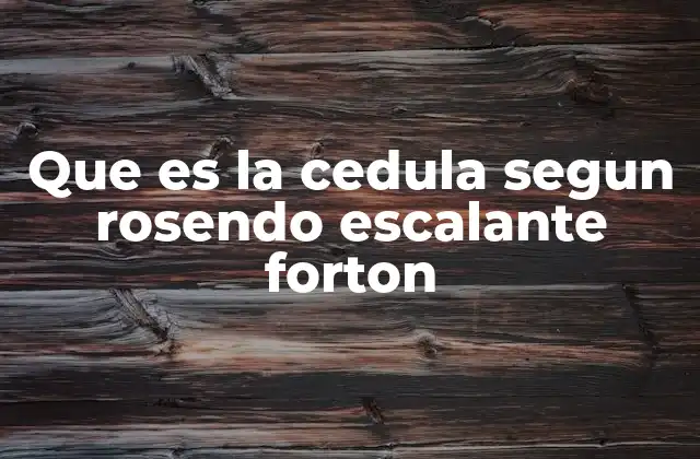 Que es la Cedula Segun Rosendo Escalante Forton