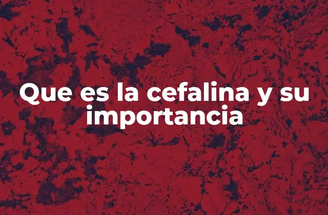 Que es la Cefalina y Su Importancia