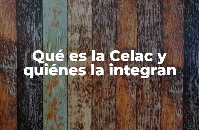 Qué es la Celac y Quiénes la Integran