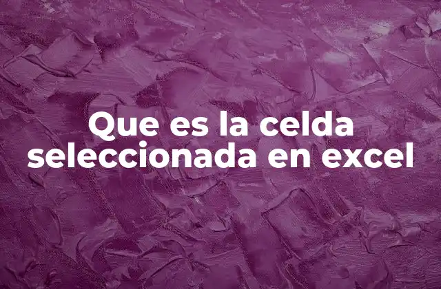 Que es la Celda Seleccionada en Excel