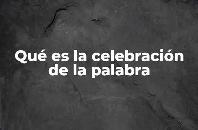 Qué es la Celebración de la Palabra