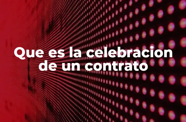 Que es la Celebracion de un Contrato