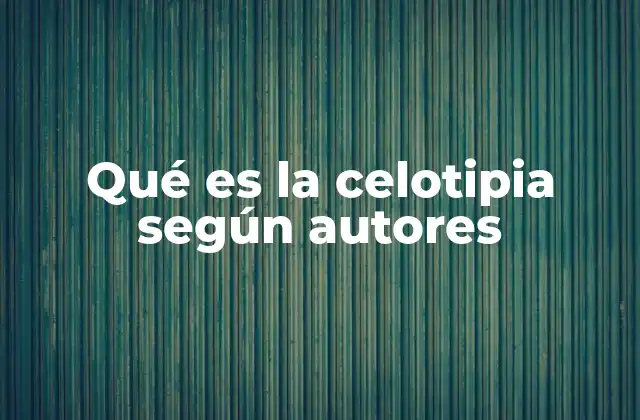 Qué es la Celotipia según Autores