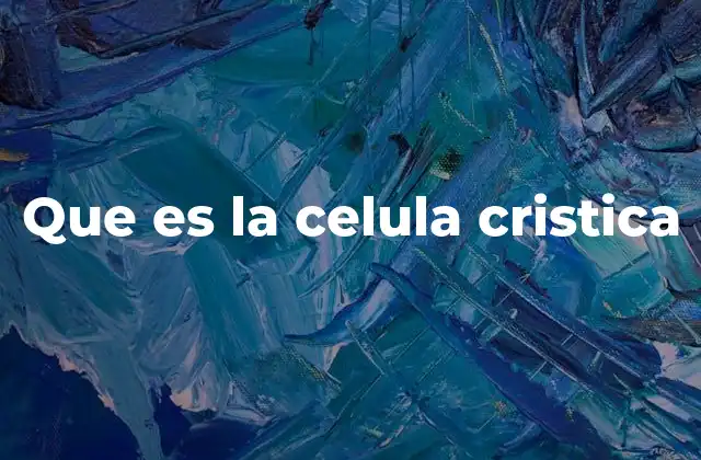 Que es la Celula Cristica