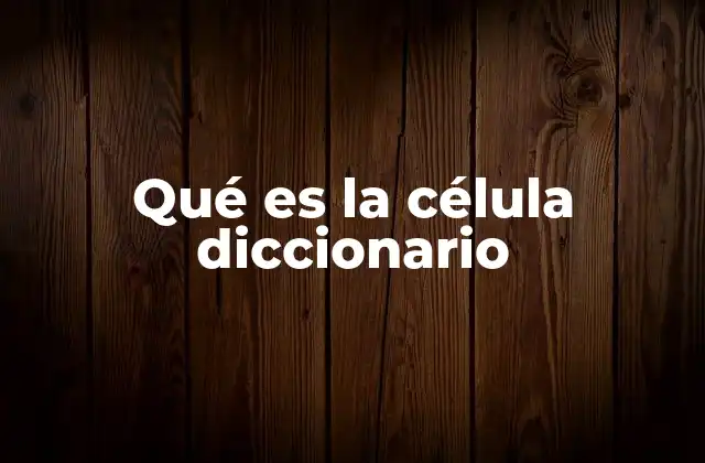 Qué es la Célula Diccionario 2 La importancia de la definición de célula en el lenguaje académico