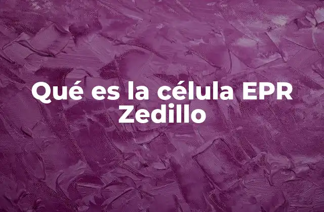 Qué es la Célula Epr Zedillo