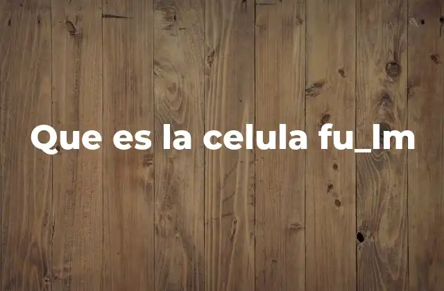 Que es la Celula Fu_lm