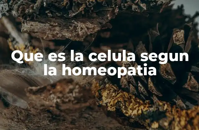La base filosófica detrás del concepto de célula en homeopatía