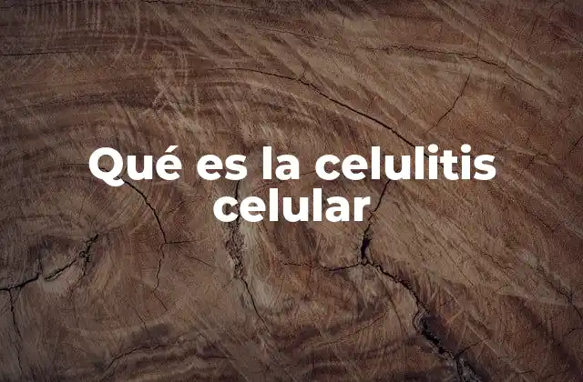 Qué es la Celulitis Celular