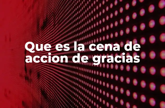 Que es la Cena de Accion de Gracias