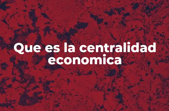 Que es la Centralidad Economica