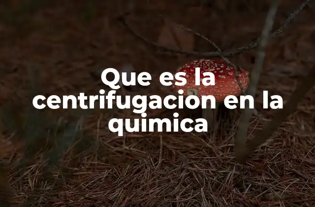 Que es la Centrifugacion en la Quimica