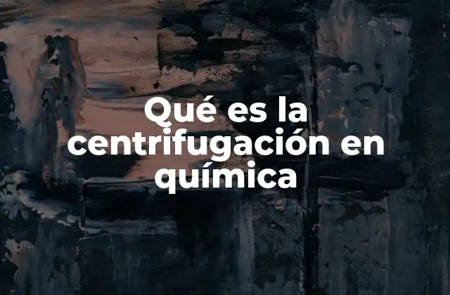 Qué es la Centrifugación en Química