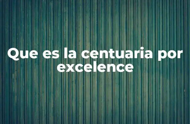 Que es la Centuaria por Excelence