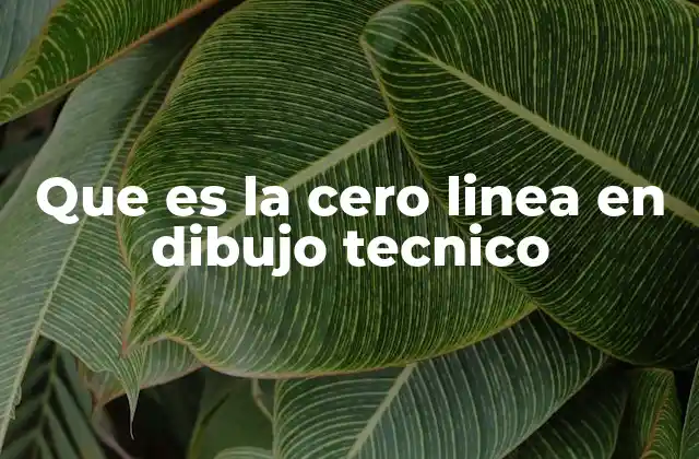 Que es la Cero Linea en Dibujo Tecnico