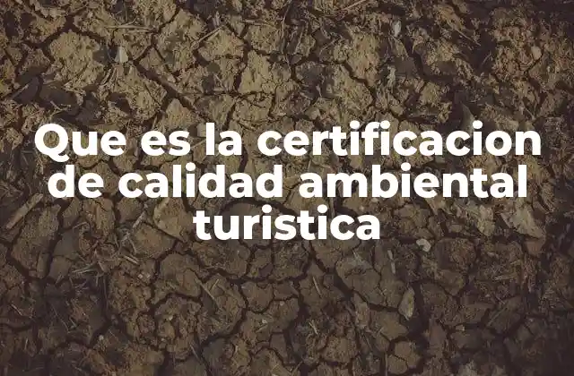Que es la Certificacion de Calidad Ambiental Turistica