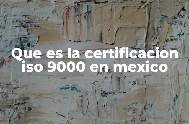 Que es la Certificacion Iso 9000 en Mexico
