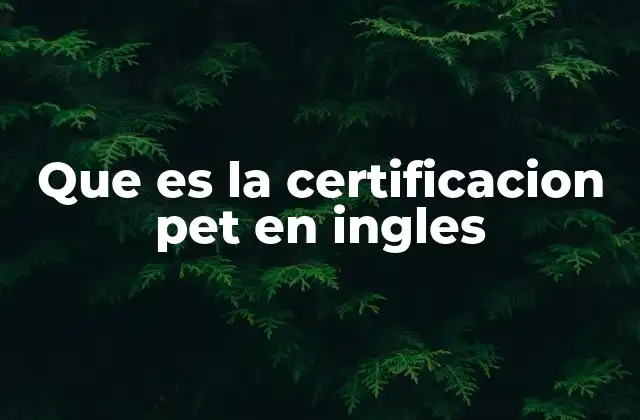 Que es la Certificacion Pet en Ingles