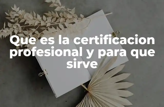 Que es la Certificacion Profesional y para que Sirve