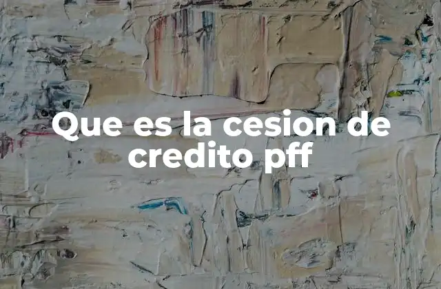 Que es la Cesion de Credito Pff 2 El papel del PFF en las operaciones de crédito