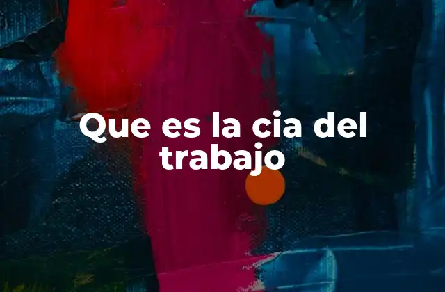 Que es la Cia Del Trabajo