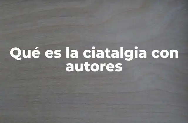 Qué es la Ciatalgia con Autores