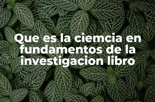 Que es la Ciemcia en Fundamentos de la Investigacion Libro