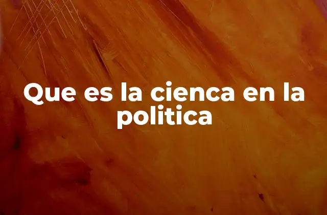 Que es la Cienca en la Politica