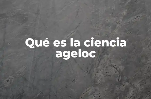 Qué es la Ciencia Ageloc