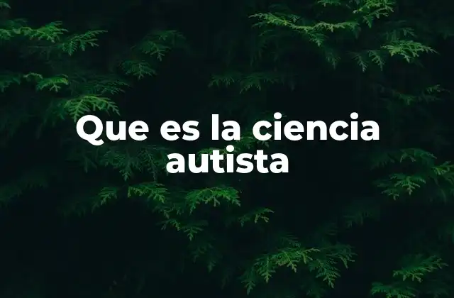 Que es la Ciencia Autista