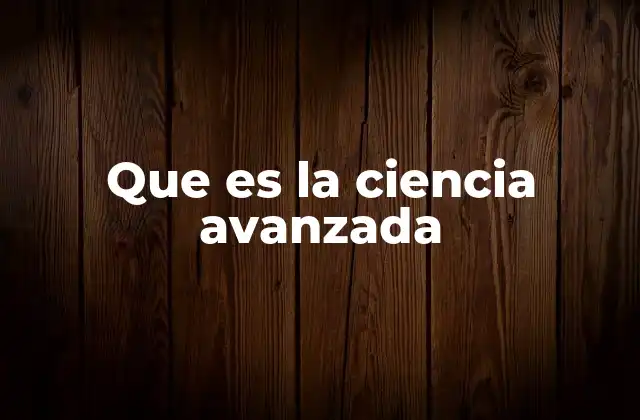 Que es la Ciencia Avanzada
