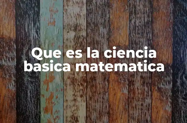 Que es la Ciencia Basica Matematica