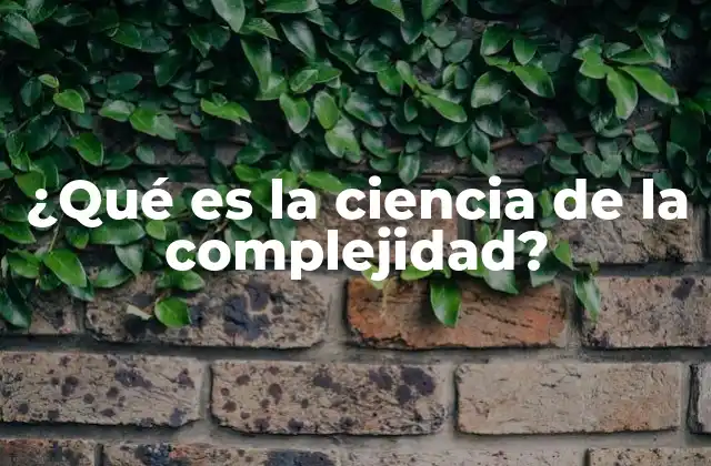 ¿qué es la Ciencia de la Complejidad?