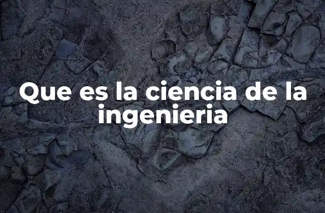 Que es la Ciencia de la Ingenieria