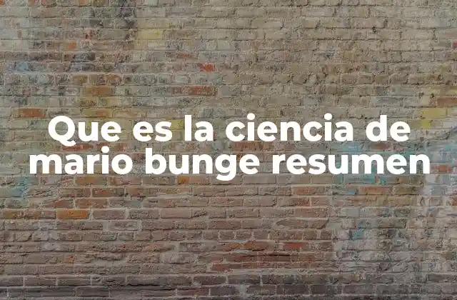 Que es la Ciencia de Mario Bunge Resumen