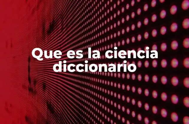 Que es la Ciencia Diccionario