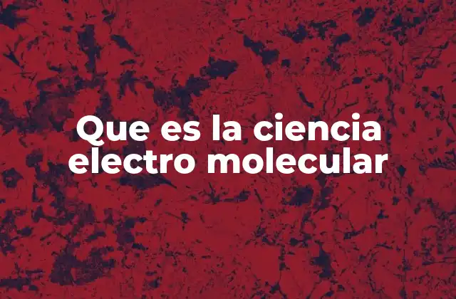 Que es la Ciencia Electro Molecular