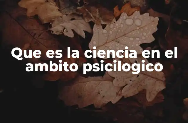 Que es la Ciencia en el Ambito Psicilogico