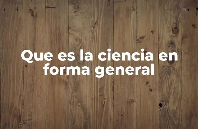 Que es la Ciencia en Forma General