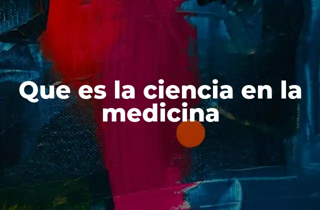 Que es la Ciencia en la Medicina