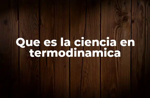 Que es la Ciencia en Termodinamica