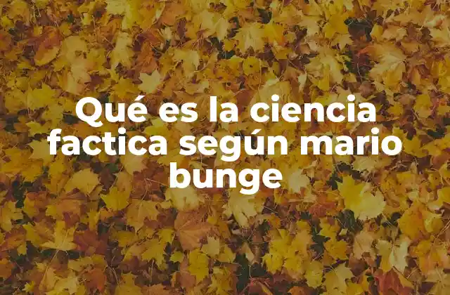 Qué es la Ciencia Factica según Mario Bunge